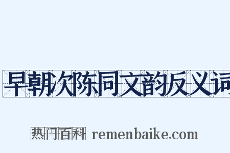 早朝次陈同文韵反义词是什么意思的图片